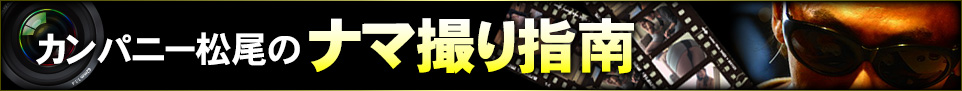 カンパニー松尾のナマ撮り指南